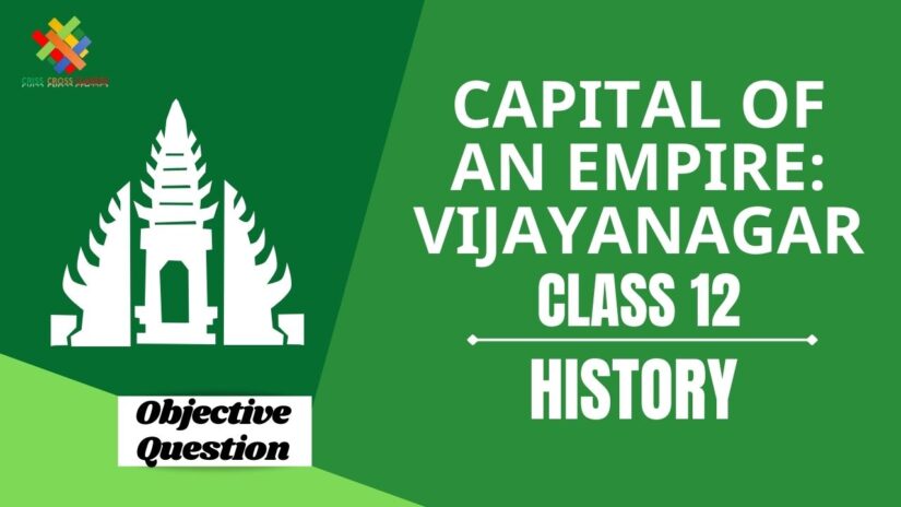Capital of an Empire: Vijayanagar Objective Questions Part 1 || Class 12 History Chapter 7 Objective Questions in English ||