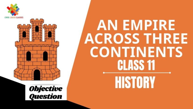 An Empire Across Three Continents Objective Questions Part 1 || Class 11 History Chapter 3 Objective Questions in English ||