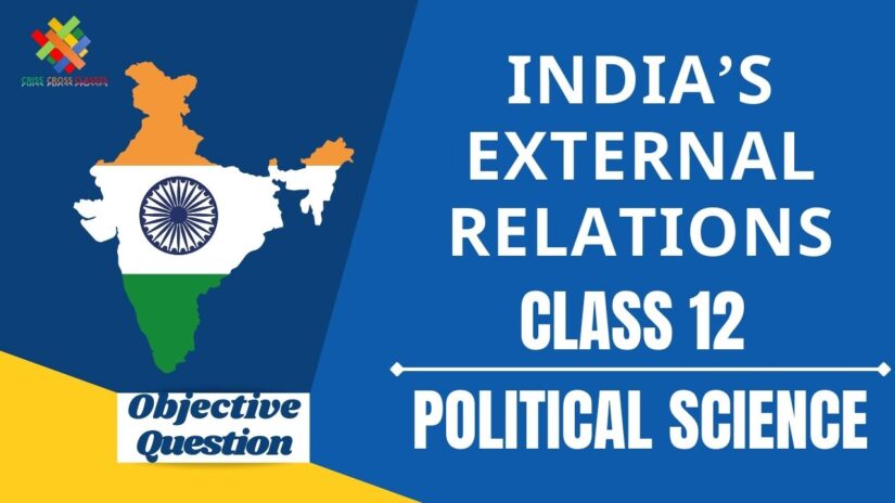 India’s External Relations Objective Questions Part 1 || Class 12 Political Science Book 2 Chapter 4 Objective Questions in English ||