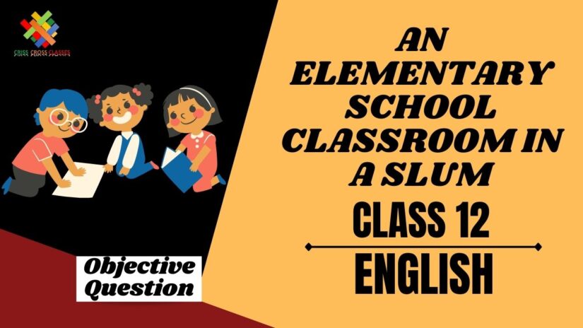 An Elementary School Classroom in a Slum Objective Questions Part 1|| Class 12 English Poem  2 Objective Questions in English ||